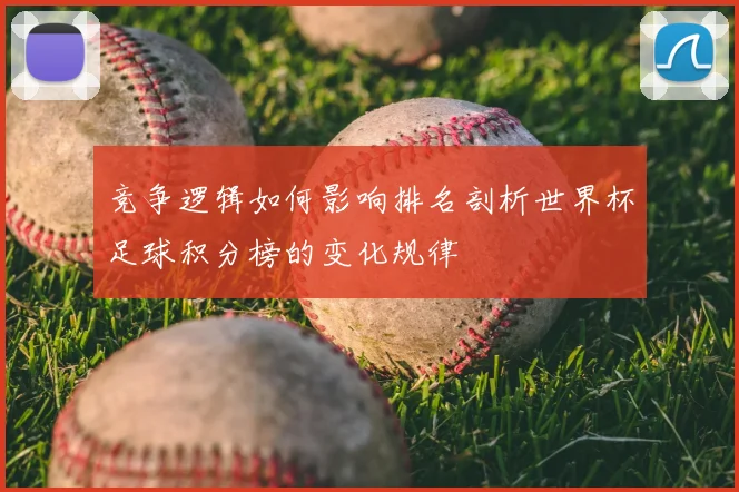 竞争逻辑如何影响排名剖析世界杯足球积分榜的变化规律