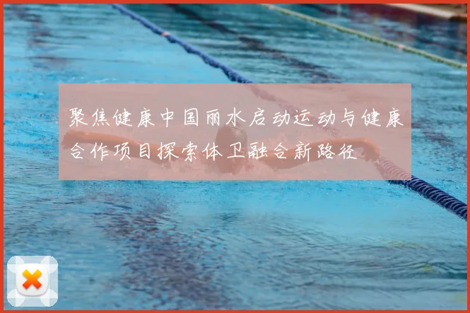 聚焦健康中国丽水启动运动与健康合作项目探索体卫融合新路径